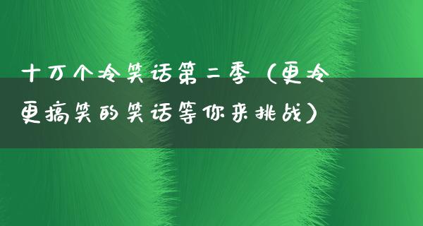 十万个冷笑话第二季（更冷更搞笑的笑话等你来挑战）