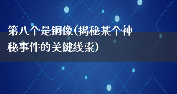 第八个是铜像(揭秘某个神秘事件的关键线索)