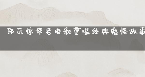 邵氏惊悚老电影重温经典鬼怪故事