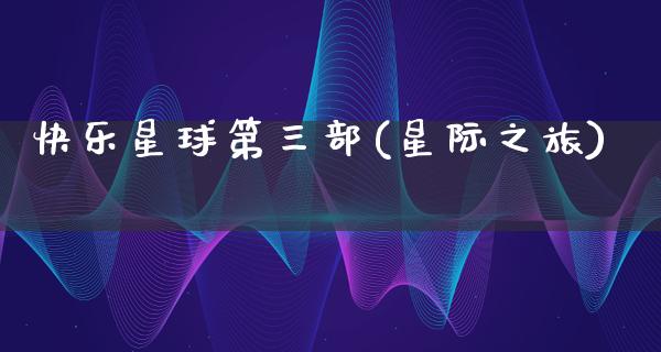 快乐星球第三部(星际之旅)