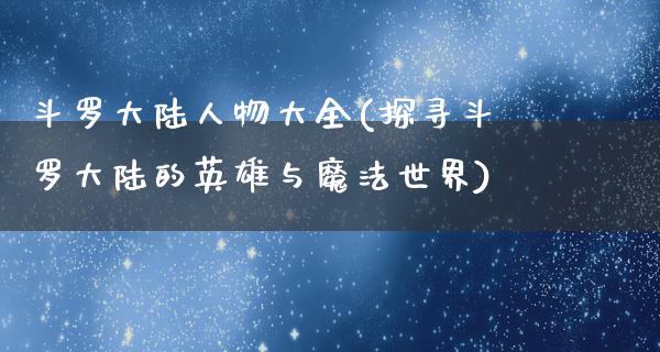 斗罗**人物大全(探寻斗罗**的英雄与魔法世界)