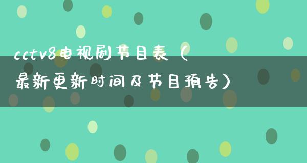 cctv8电视剧节目表（最新更新时间及节目预告）