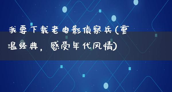 我要下载老电影侦察兵(重温经典，感受年代风情)