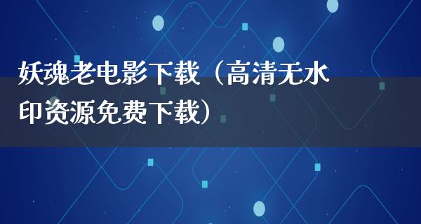 妖魂老电影下载（高清无水印资源免费下载）