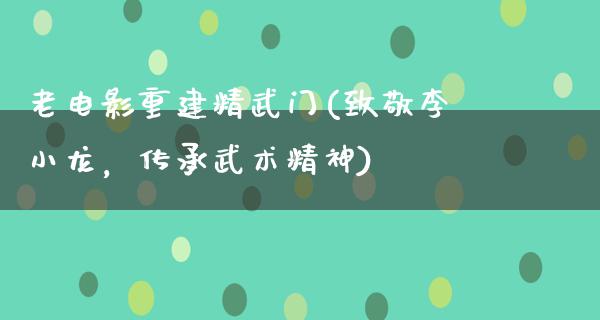 老电影重建精武门(致敬李小龙，传承武术精神)