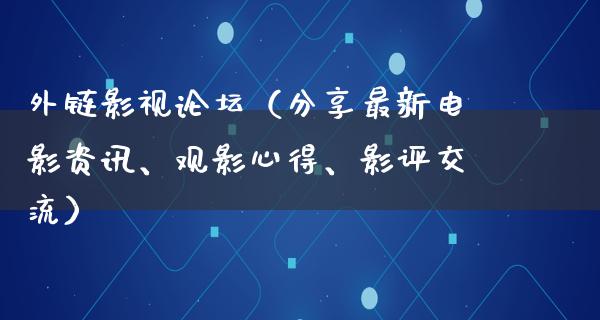 外链影视论坛（分享最新电影资讯、观影心得、影评交流）