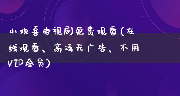 小欢喜电视剧免费观看(在线观看、高清无**、不用VIP会员)