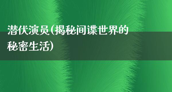 潜伏演员(揭秘间谍世界的秘密生活)