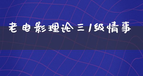 老电影理论三1级情事