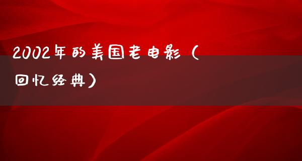 2002年的美国老电影（回忆经典）