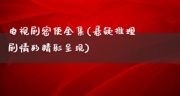 电视剧密使全集(悬疑推理剧情的精彩呈现)