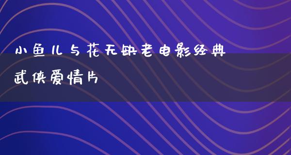 小鱼儿与花无缺老电影经典武侠爱情片