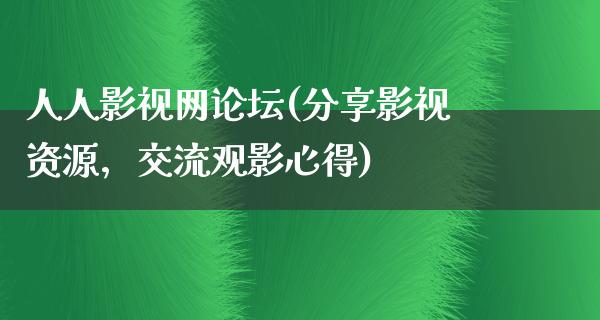 人人影视网论坛(分享影视资源，交流观影心得)