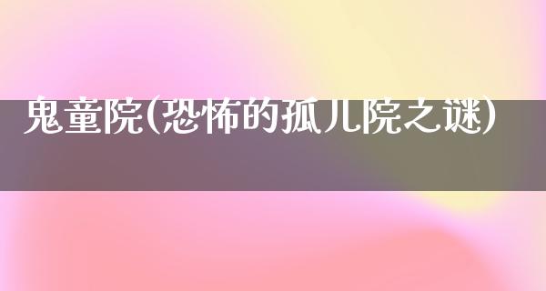 鬼童院(恐怖的孤儿院之谜)