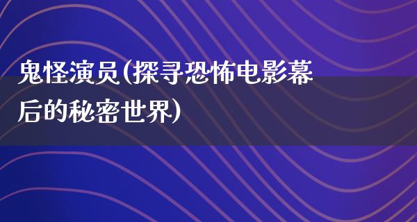 鬼怪演员(探寻恐怖电影幕后的秘密世界)