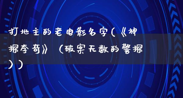 打地主的老电影名字(《神探李奇》（破案无数的警探）)