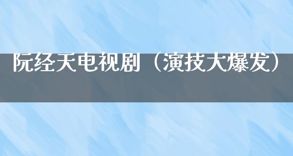 阮经天电视剧（演技大爆发）