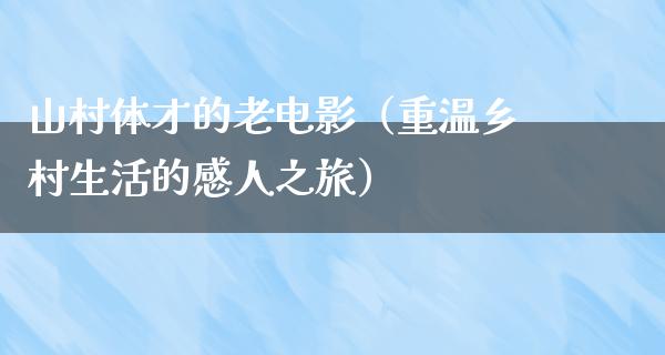 山村体才的老电影（重温乡村生活的感人之旅）