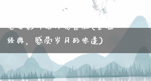 老电影神话片完整版(重温经典，感受岁月的味道)