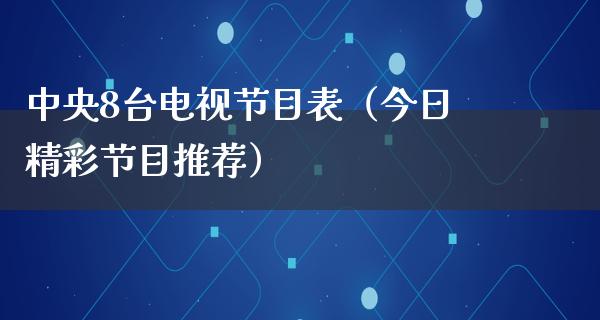 **8台电视节目表（今日精彩节目推荐）