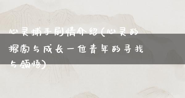 心灵捕手剧情介绍(心灵的探索与成长一位青年的寻找与领悟)