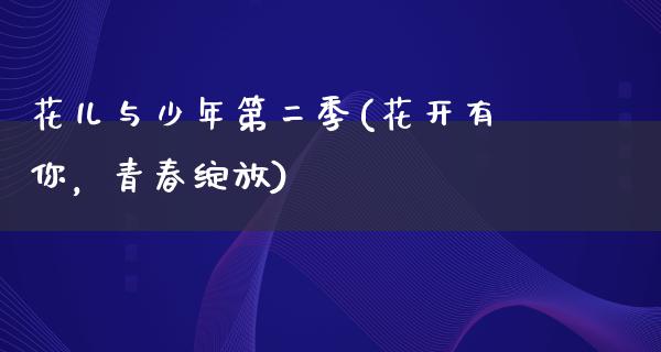 花儿与少年第二季(花开有你，青春绽放)