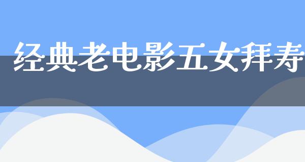 经典老电影五女拜寿