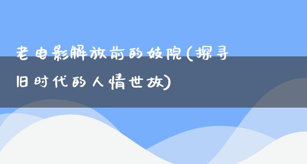 老电影解放前的妓院(探寻旧时代的人情世故)