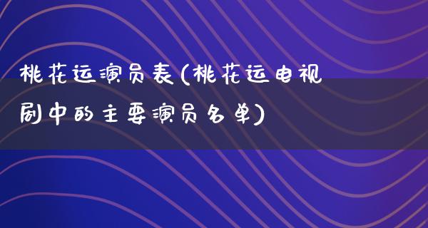 桃花运演员表(桃花运电视剧中的主要演员名单)