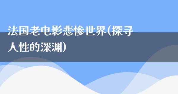 法国老电影悲惨世界(探寻人性的深渊)