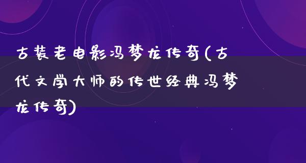 古装老电影冯梦龙传奇(古代文学大师的传世经典冯梦龙传奇)