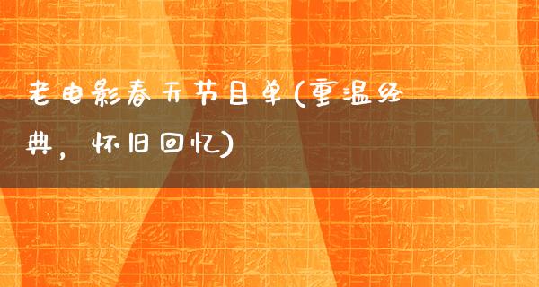 老电影春天节目单(重温经典，怀旧回忆)