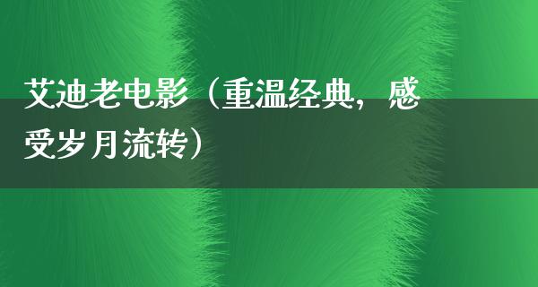 艾迪老电影（重温经典，感受岁月流转）