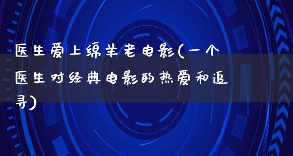 医生爱上绵羊老电影(一个医生对经典电影的热爱和追寻)