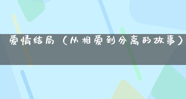 爱情结局（从相爱到分离的故事）
