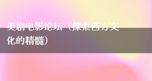 美剧电影论坛（探索西方文化的精髓）