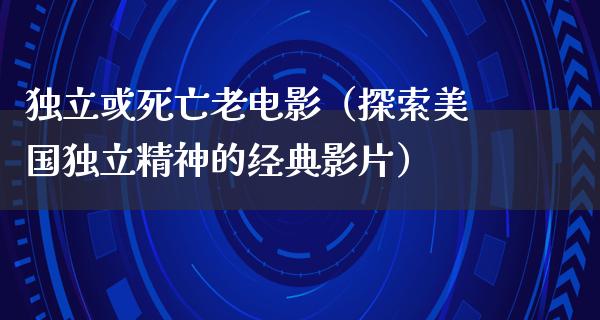 独立或死亡老电影（探索美国独立精神的经典影片）