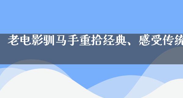 老电影驯马手重拾经典、感受传统